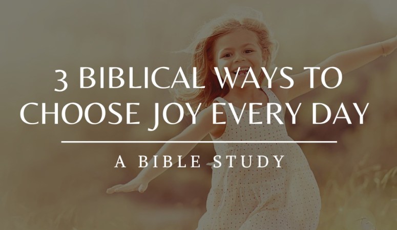 3 Biblical Ways to Choose Joy Every Day