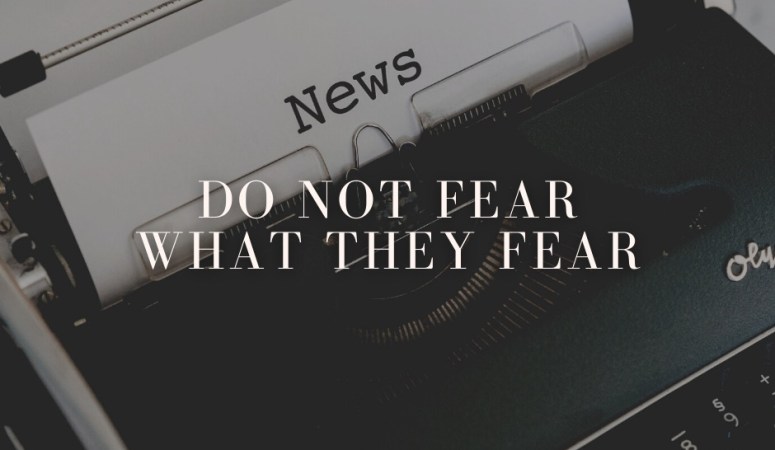 Do Not Fear What They Fear: An Exhortation