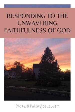 Responding to the Unwavering Faithfulness of God