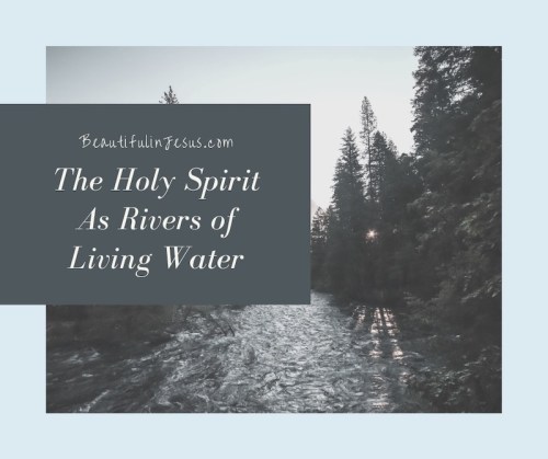 A Bible study on the Holy Spirit flowing like rivers of living water, from the lives of believers who are yielded to Jesus Christ.