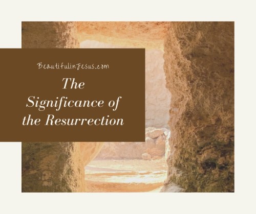 What is the Significance of the Resurrection of Jesus Christ? A Bible Study