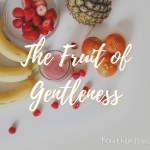 Growing and Cultivating the Fruit of Gentleness: A Devotional