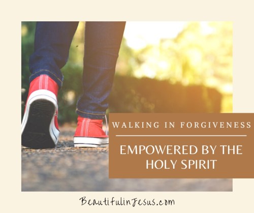 Walking in Forgiveness Empowered by the Holy Spirit