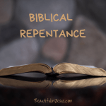 A Bible Study on Biblical Repentance and How it Relates to Salvation