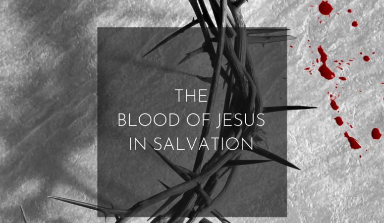 The Blood of Jesus: Its Power and Significance in Salvation