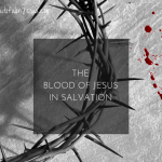 The Blood of Jesus: Its Power and Significance in Salvation: A Bible Study