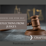 Reflections from Judges: Choosing God Over Self: Chapter 4 Devotional