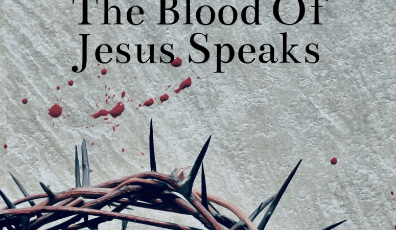 The Blood Of Jesus Speaks: Are You In Agreement?