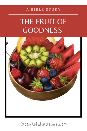 A Bible study on bearing the fruit of goodness