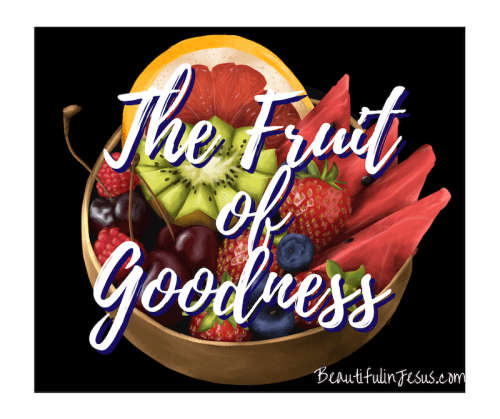 A Bible study on bearing the fruit of goodness