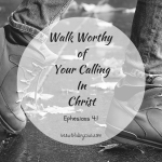 A Bible study on walking worthy of our calling in Christ