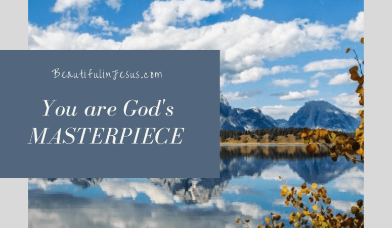 We are God’s Masterpiece (step out in faith and live like one!)